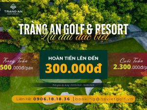 ? Nhận Ngay Không Giới Hạn 300K – Khi Booking Sân Trang An Golf & Resort.
